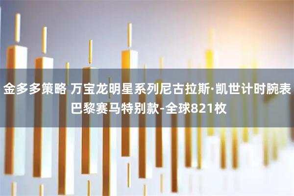 金多多策略 万宝龙明星系列尼古拉斯·凯世计时腕表 巴黎赛马特别款-全球821枚